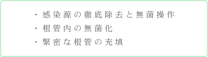 ・感染源の徹底除去と無菌操作・根管内の無菌化・緊密な根管の充填