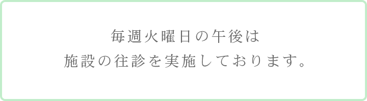 毎週火曜日の午後は施設の往診を実施しております。