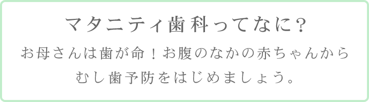 マタニティ歯科ってなに？お母さんは歯が命！お腹のなかの赤ちゃんからむし歯予防をはじめましょう